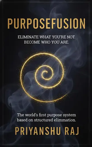 Purposefusion:Eliminate What You’re Not. Become Who You Are